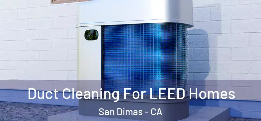 Duct Cleaning For LEED Homes San Dimas - CA