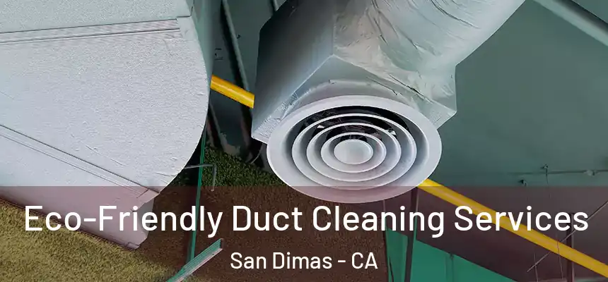 Eco-Friendly Duct Cleaning Services San Dimas - CA