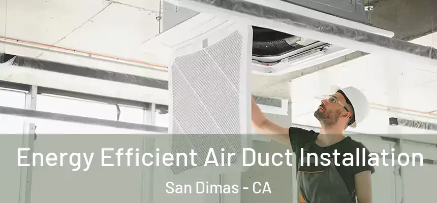 Energy Efficient Air Duct Installation San Dimas - CA